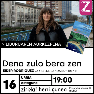 DENA ZULO BERA ZEN liburuaren aurkezpena Zirika! Herri Gunean
