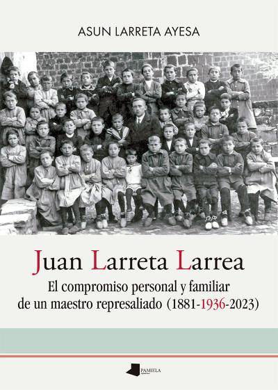 Juan Larreta Larrez Izabako maisu errepublikazalearen konpromezu eta ekimenak haren bilobaren eskutik